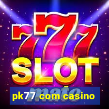 pk77 com casino